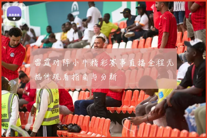 雷霆对阵小牛精彩赛事直播全程无插件观看指南与分析