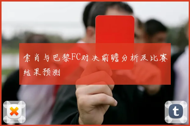 索肖与巴黎FC对决前瞻分析及比赛结果预测
